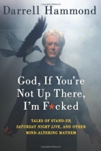 Cover art for God, If You're Not Up There, I'm F*cked: Tales of Stand-Up, Saturday Night Live, and Other Mind-Altering Mayhem
