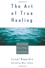 Cover art for The Art of True Healing: The Unlimited Power of Prayer and Visualization