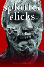 Cover art for Splatter Flicks: How to Make Low-Budget Horror Films