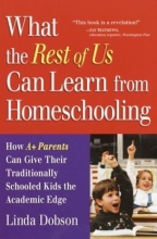 Cover art for What the Rest of Us Can Learn from Homeschooling: How A+ Parents Can Give Their Traditionally Schooled Kids the Academic Edge