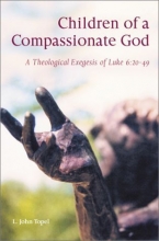Cover art for Children of a Compassionate God: A Theological Exegesis of Luke 6:20-49 (Scripture)