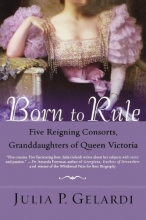 Cover art for Born to Rule: Five Reigning Consorts, Granddaughters of Queen Victoria