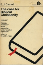 Cover art for The Case for Biblical Christianity: Essays on Theology Philosophy Ethics, Ecumenism, Fundamentalism, Separatism
