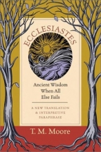 Cover art for Ecclesiastes: Ancient Wisdom When All Else Fails: A New Translation & Interpretive Paraphrase