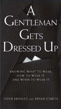 Cover art for A Gentleman Gets Dressed Up: What to Wear, When to Wear it, How to Wear it (Gentlemanners Book.)