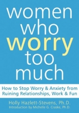 Cover art for Women Who Worry Too Much: How to Stop Worry and Anxiety from Ruining Relationships, Work, and Fun