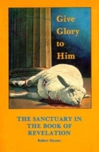 Cover art for Give Glory to Him:  The Sanctuary in the Book of Revelation