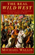 Cover art for The Real Wild West: The 101 Ranch and the Creation of the American West