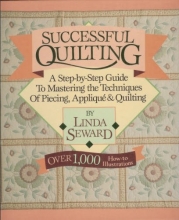Cover art for Successful Quilting: A Step-By-Step Guide to Mastering the Techniques of Piecing, Applique and Quilting