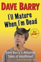 Cover art for I'll Mature When I'm Dead: Dave Barry's Amazing Tales of Adulthood