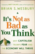 Cover art for It's Not as Bad as You Think: Why Capitalism Trumps Fear and the Economy Will Thrive