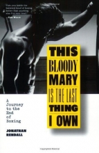 Cover art for This Bloody Mary Is the Last Thing I Own: A Journey to the End of Boxing