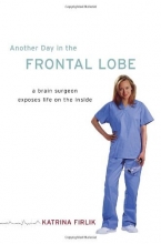Cover art for Another Day in the Frontal Lobe: A Brain Surgeon Exposes Life on the Inside