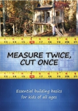 Cover art for Measure Twice, Cut Once: Essential Building Basics for Kids of All Ages