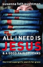 Cover art for All I Need Is Jesus and a Good Pair of Jeans: The Tired Supergirl's Search for Grace