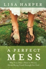 Cover art for A Perfect Mess: Why You Don't Have to Worry About Being Good Enough for God