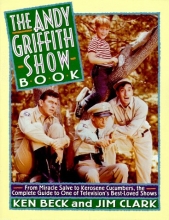 Cover art for The Andy Griffith Show Book: From Miracle Salve to Kerosene Cucumbers : The Complete Guide to One of Television's Best-Loved Shows