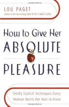 Cover art for How to Give Her Absolute Pleasure: Totally Explicit Techniques Every Woman Wants Her Man to Know