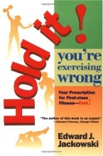 Cover art for Hold It! You're Exercising Wrong: Your Prescription for First-Class Fitness Fast!