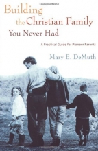 Cover art for Building the Christian Family You Never Had: A Practical Guide for Pioneer Parents