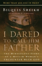 Cover art for I Dared to Call Him Father: The Miraculous Story of a Muslim Woman's Encounter with God