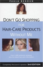 Cover art for Don't Go Shopping for Hair-Care Products Without Me: Over 4,000 Products Reviewed, Plus the Latest Hair-Care Information