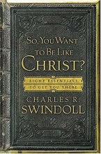 Cover art for So, You Want To Be Like Christ?: Eight Essentials to Get You There