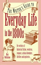 Cover art for The Writer's Guide to Everyday Life in the 1800s (Writer's Guides to Everyday Life)