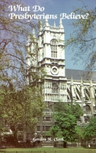 Cover art for What Do Presbyterians Believe?: The Westminster Confession: Yesterday and Today