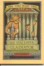 Cover art for See You Later, Gladiator (Time Warp Trio #9)