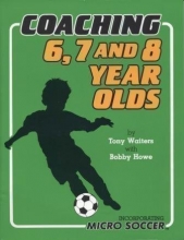 Cover art for Coaching 6, 7 and 8 Year Olds: Incorporating Micro Soccer
