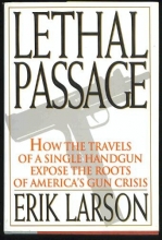 Cover art for Lethal Passage: How the Travels of a Single Handgun Expose the Roots of America's Gun Crisis