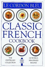 Cover art for Le Cordon Bleu: Classic French Cookbook: The Centenary Collection, 100 World-Renowned Recipes