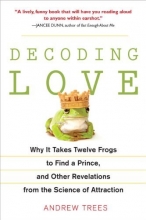 Cover art for Decoding Love: Why It Takes Twelve Frogs to Find a Prince, and Other Revelations from the Science of Attraction