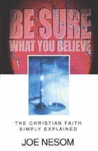 Cover art for Be Sure What You Believe: The Christian Faith Simply Explained