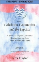 Cover art for Calvinism, Communion And The Baptists: A Study Of English Calvinistic Baptists From The Late 1600s To The Early 1800s (Studies in Baptist History and Thought)