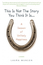 Cover art for This Is Not the Story You Think It Is...: A Season of Unlikely Happiness