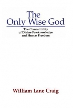 Cover art for The Only Wise God: The Compatibility of Divine Foreknowledge & Human Freedom