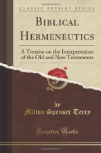 Cover art for Biblical Hermeneutics: A Treatise on the Interpretation of the Old and New Testaments (Classic Reprint)