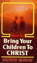 Cover art for How to Bring Your Children to Christ (formerly Children for Christ)