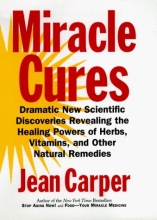 Cover art for Miracle Cures: Dramatic New Scientific Discoveries Revealing the Healing Powers of Herbs, Vitamins, and Other Natural Remedies