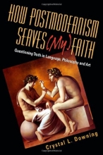 Cover art for How Postmodernism Serves (My) Faith: Questioning Truth in Language, Philosophy and Art