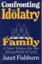 Cover art for Confronting the Idolatry of Family: A New Vision for the Household of God