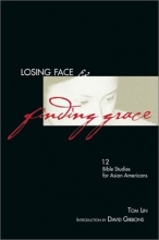 Cover art for Losing Face and Finding Grace: 12 Bible Studies for Asian-Americans