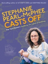 Cover art for Stephanie Pearl-McPhee Casts Off: The Yarn Harlot's Guide to the Land of Knitting