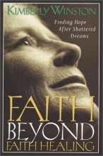 Cover art for Faith Beyond Faith Healing:  Finding Hope After Shattered Dreams