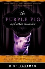 Cover art for The Purple Pig and Other Miracles: How a radical band of young intercessors tapped into the supernatural, shook up the world, and inspired today's global prayer movements