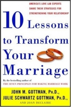 Cover art for Ten Lessons to Transform Your Marriage: America's Love Lab Experts Share Their Strategies for Strengthening Your Relationship