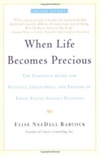 Cover art for When Life Becomes Precious: The Essential Guide for Patients, Loved Ones, and Friends of Those Facing Serious Illnesses