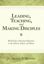 Cover art for Leading, Teaching, and Making Disciples: World-Class Christian Education in the Church, School and Home
